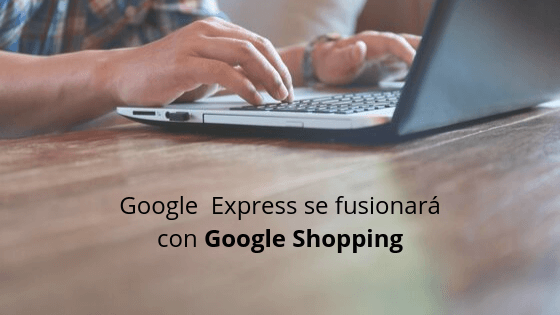 Google Express se fusionará con Google Shopping