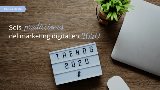 Seis predicciones del marketing digital en 2020