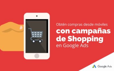 Obtén compras desde móviles con campañas de Shopping en Google Ads