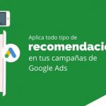 Aplica todo tipo de recomendaciones en tus campañas de Google Ads